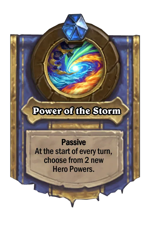 Passive At the start of every turn, choose from 2 new Hero Powers.