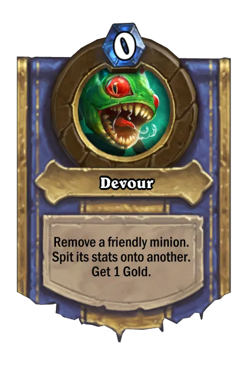 Remove a friendly minion. Spit its stats onto another. Get 1 Gold.