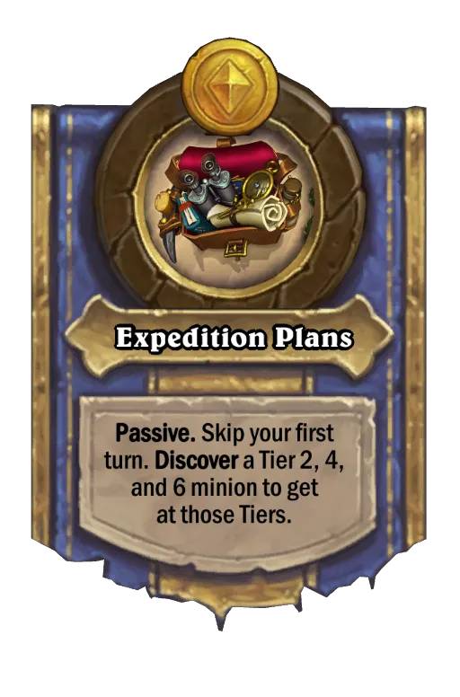 Passive. Skip your first turn. Discover a Tier 2, 4, and 6 minion to get at those Tiers.