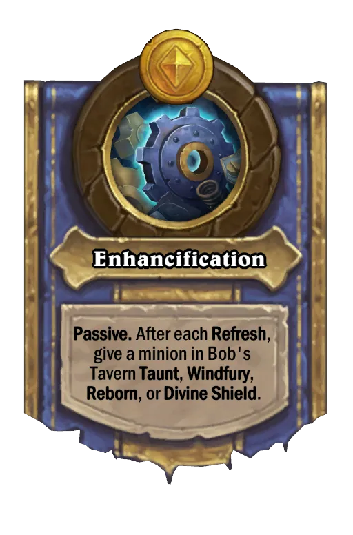 Passive. After each Refresh, give a minion in Bob's Tavern Taunt, Reborn, Windfury, or Divine Shield.