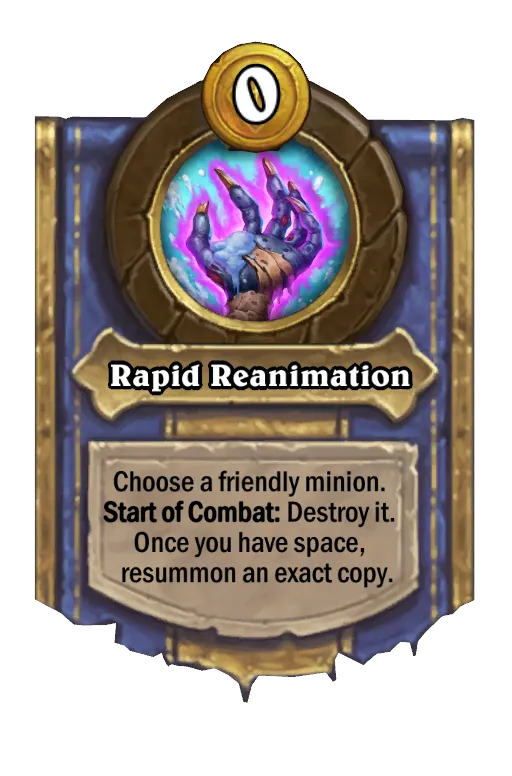 Choose a friendly minion. Start of Combat: Destroy it. Once you have space, resummon an exact copy.