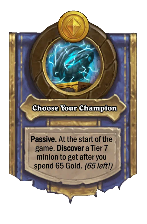 Passive. At the start of the game, Discover a Tier 7 minion to get after you spend 65 Gold. (65 left!)