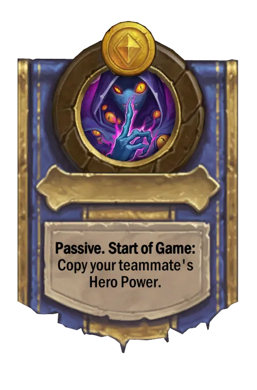 Passive. Start of Game: Copy your teammate's Hero Power.