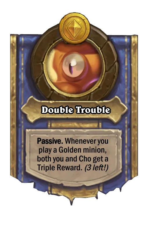 Passive. Whenever you play a Golden minion, both you and Cho get a Triple Reward. (3 left!)