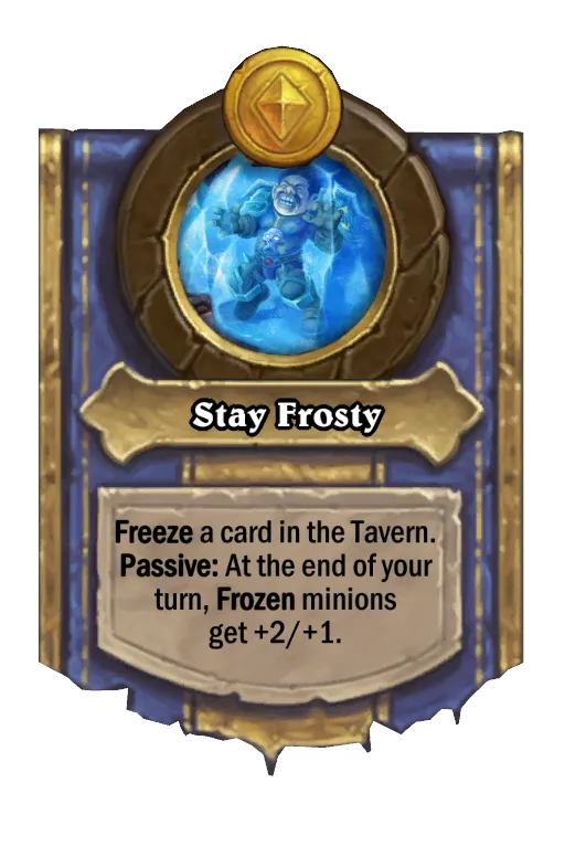Freeze a minion in Bob's Tavern. Frozen minions get +2/+1 each turn.