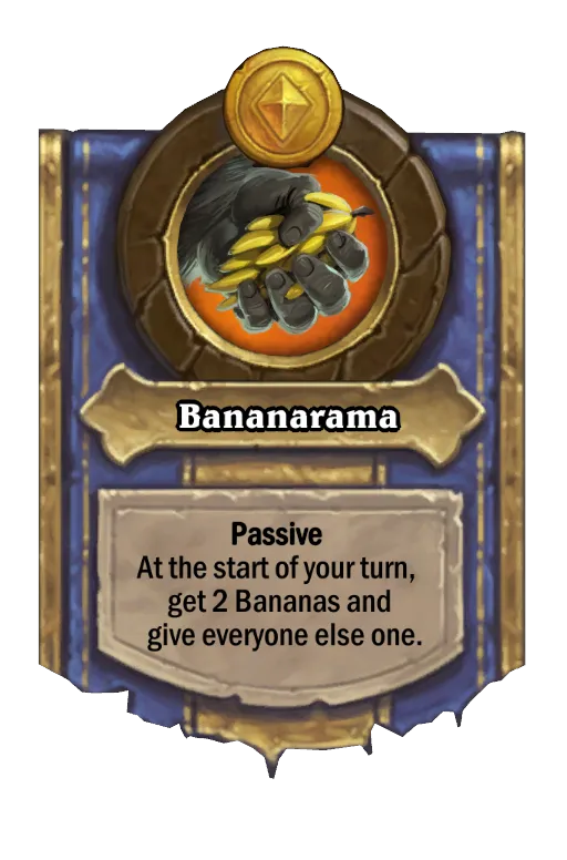 Passive At the start of your turn, get 2 Bananas and give everyone else one.