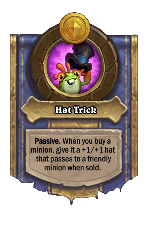 Passive. When you buy a minion, give it a +1/+1 hat that passes to a friendly minion when sold.