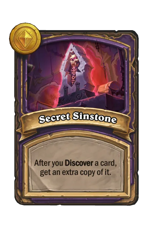 Secret Sinstone : After you Discover a card, get an extra copy of it.