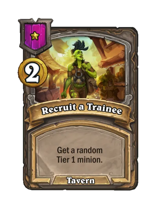 Recruit a Trainee: Get a random Tier 1 minion.