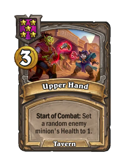 Upper Hand: Start of Combat: Set a random enemy minion's Health to 1.