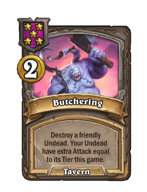 Butchering: Destroy a friendly Undead. Your Undead have extra Attack equal to its Tier this game.