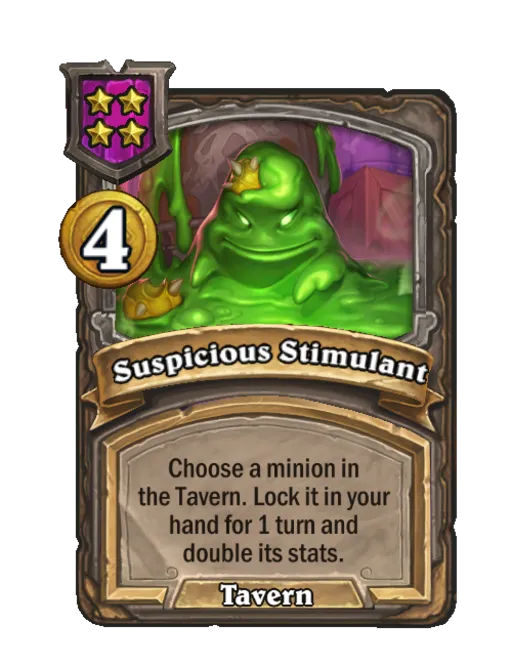 Suspicious Stimulant: Choose a minion in the Tavern. Lock it in your hand for 1 turn and double its stats.