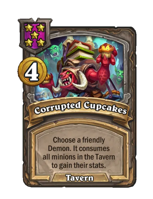 Corrupted Cupcakes: Choose a friendly Demon. It consumes 3 random minions in the Tavern to gain their stats.