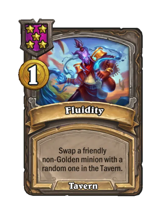 Fluidity: Swap a friendly non-Golden minion with a random one in the Tavern.