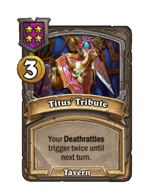 Titus' Tribute: Your Deathrattles trigger twice until next turn.