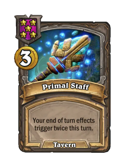 Primal Staff: Your end of turn effects trigger twice this turn.