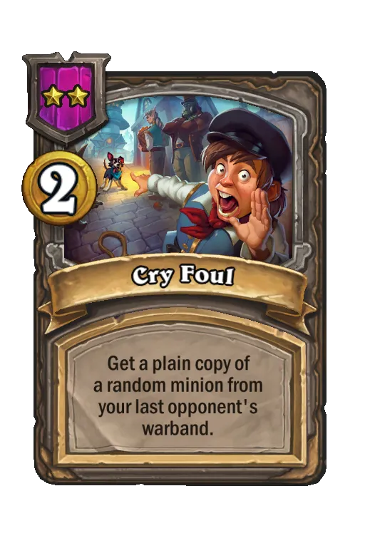 Cry Foul: Get a plain copy of a random minion from your last opponent's warband.