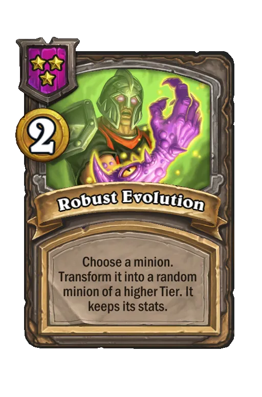 Robust Evolution: Choose a minion. Transform it into a random minion of a higher Tier. It keeps its stats.