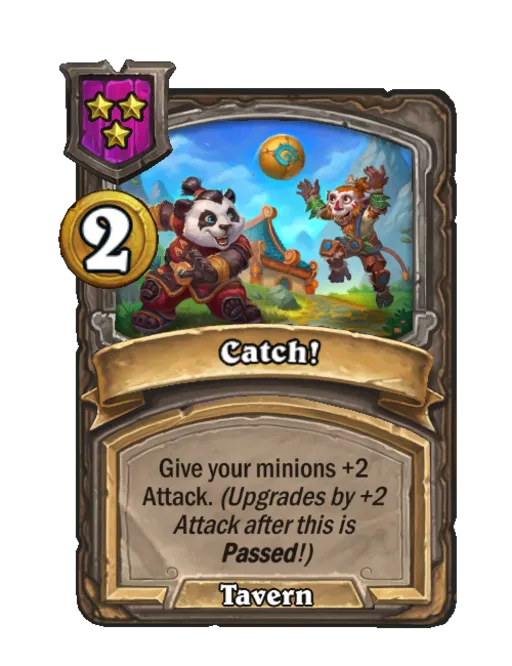 Catch!: Give your minions +2 Attack. (Upgrades by +2 Attack after this is Passed!)