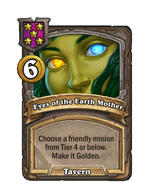 Eyes of the Earth Mother: Choose a friendly minion from Tier 4 or below. Make it Golden.