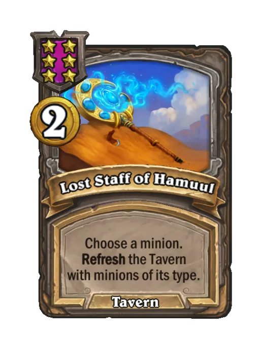 Lost Staff of Hamuul: Choose a minion. Refresh the Tavern with minions of that type.