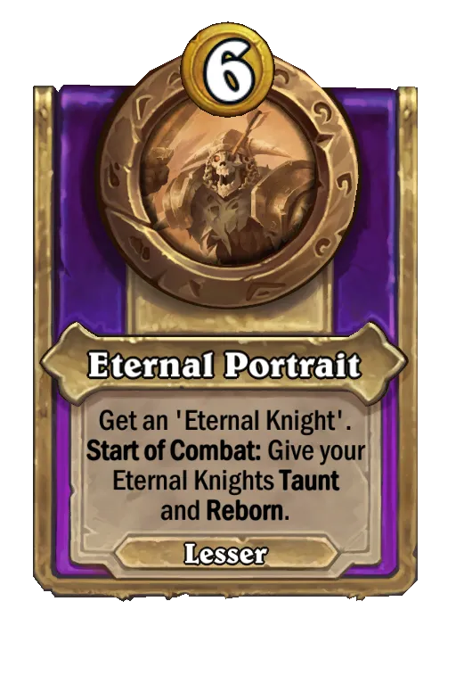 Get an ‘Eternal Knight'. Start of Combat: Give your Eternal Knights Taunt and Reborn.