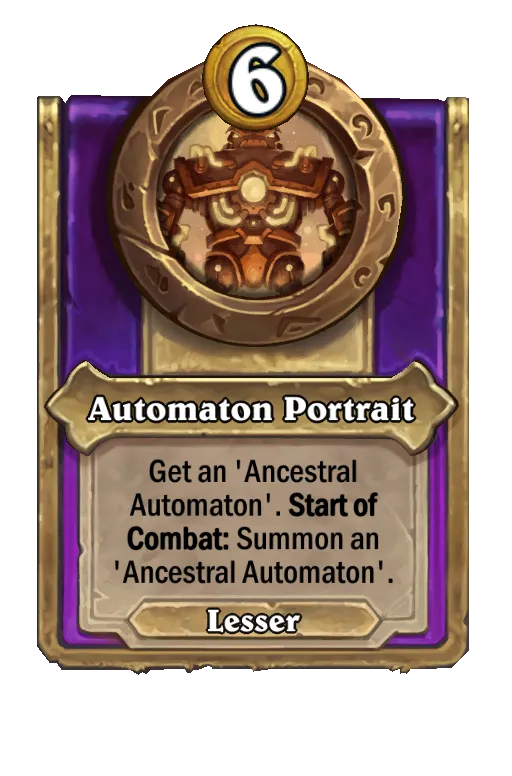 Get an ‘Ancestral Automaton'. Start of Combat: Summon an Ancestral Automaton.