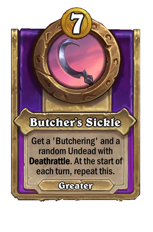 Butcher's Sickle: Get a ‘Butchering' and a random Undead with a Deathrattle. At the start of each turn, repeat this.