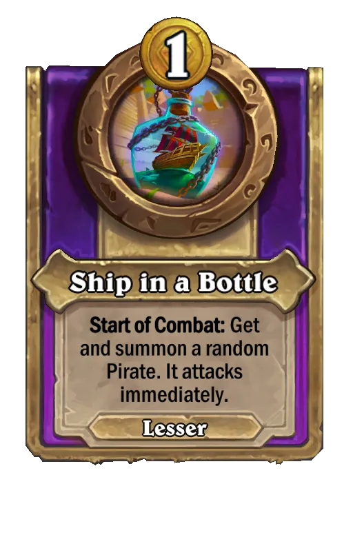 Ship in a Bottle: Start of Combat: Get and summon a random Pirate. It attacks immediately.