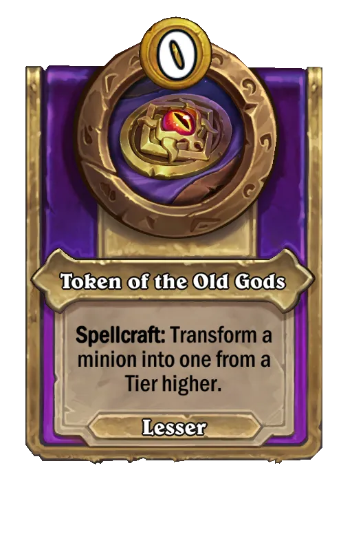 Token of the Old Gods: Spellcraft: Choose a minion. Discover a minion from a Tier higher to transform it into.