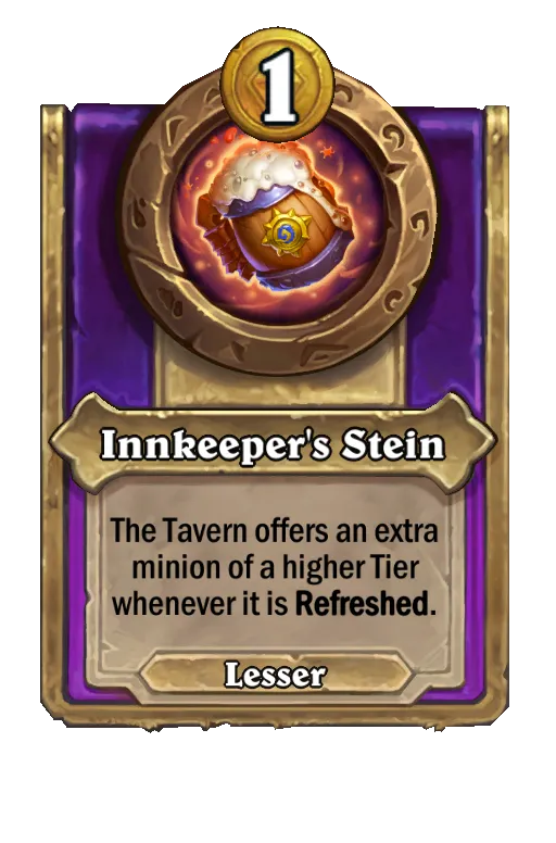 Innkeeper's Stein: The Tavern offers an extra minion of a higher Tier whenever it is Refreshed.