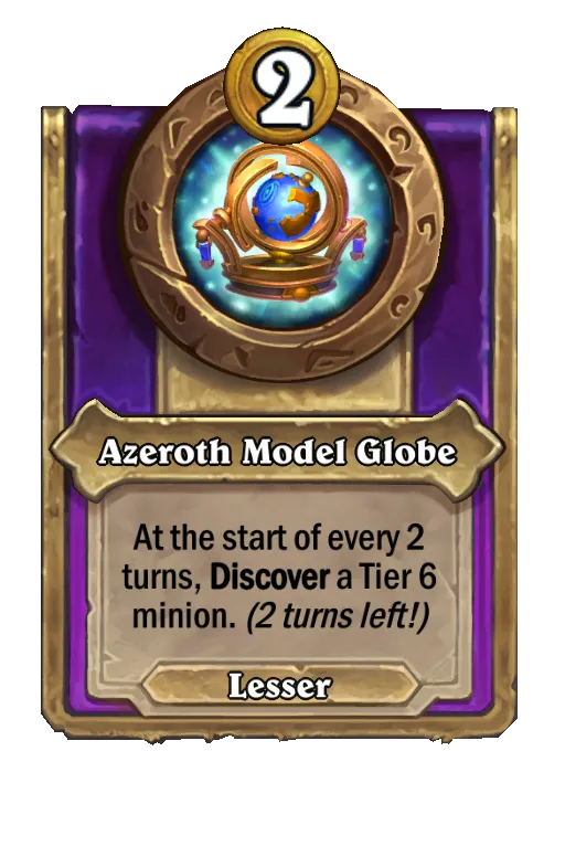 Azeroth Model Globe: At the start of every 2 turns, Discover a Tier 6 minion.