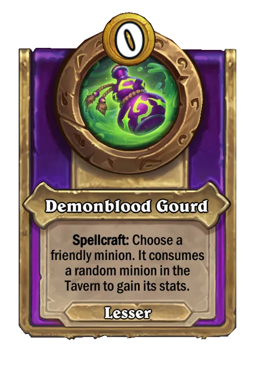 Demonblood Gourd: Spellcraft: Choose a friendly minion. It consumes a random minion in the Tavern to gain its stats.