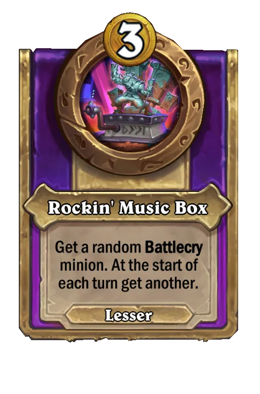 Rockin' Music Box: Get a random Battlecry minion. At the start of each turn get another.