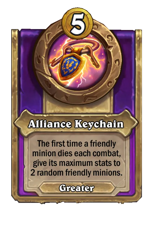 Alliance Keychain: The first time a friendly minion dies each combat, give its maximum stats to 2 random friendly minions.