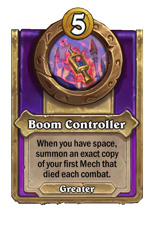 Boom Controller: When you have space, summon an exact copy of your first Mech that died each combat.