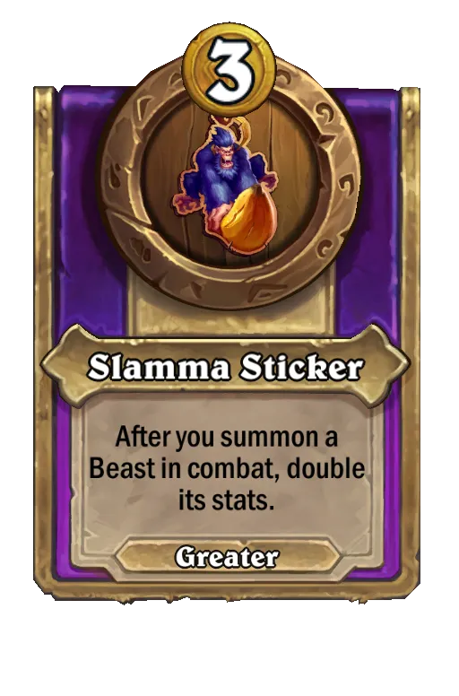 Slamma Sticker: After you summon a Beast in combat, double its stats.