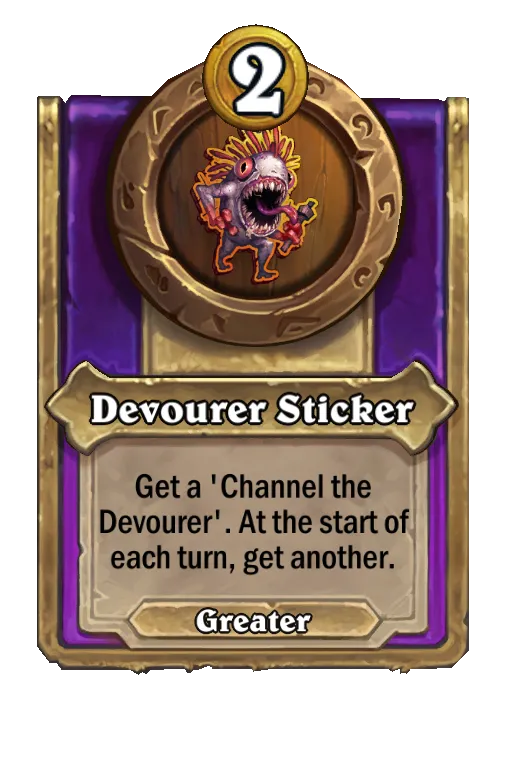 Get a ‘Channel the Devourer'. At the start of each turn, get another.