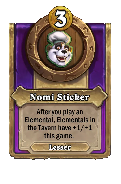 Nomi Sticker: After you play an Elemental, Elementals in the Tavern have +1/+1 this game.