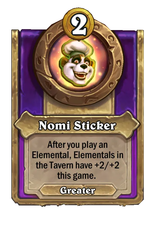 Nomi Sticker: After you play an Elemental, Elementals in the Tavern have +2/+2 this game.