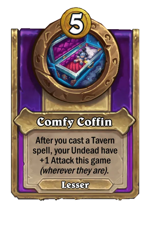 Comfy Coffin: After you cast a Tavern spell, your Undead have +1 Attack this game (wherever they are).