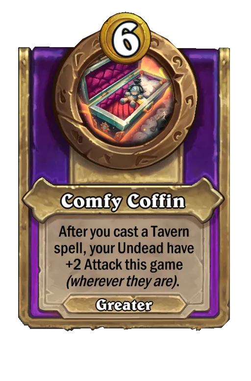 Comfy Coffin: Whenever you cast a Tavern spell, your Undead have +2 Attack this game (wherever they are).