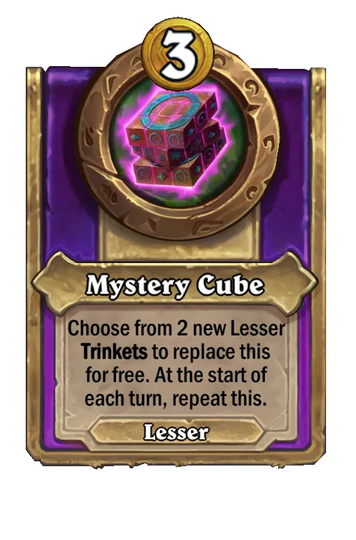 Mystery Cube: Choose from 2 new Lesser Trinkets to replace this for free. At the start of each turn, repeat this.