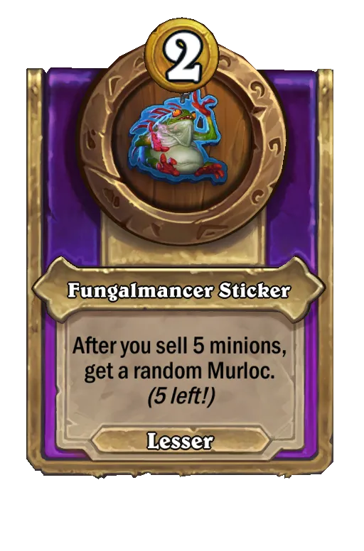 Fungalmancer Sticker: After you sell 5 minions, get a random Murloc.