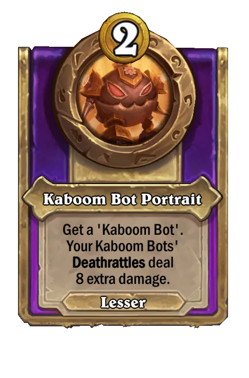 Get a ‘Kaboom Bot'. Your Kaboom Bots' Deathrattles deal 8 extra damage.