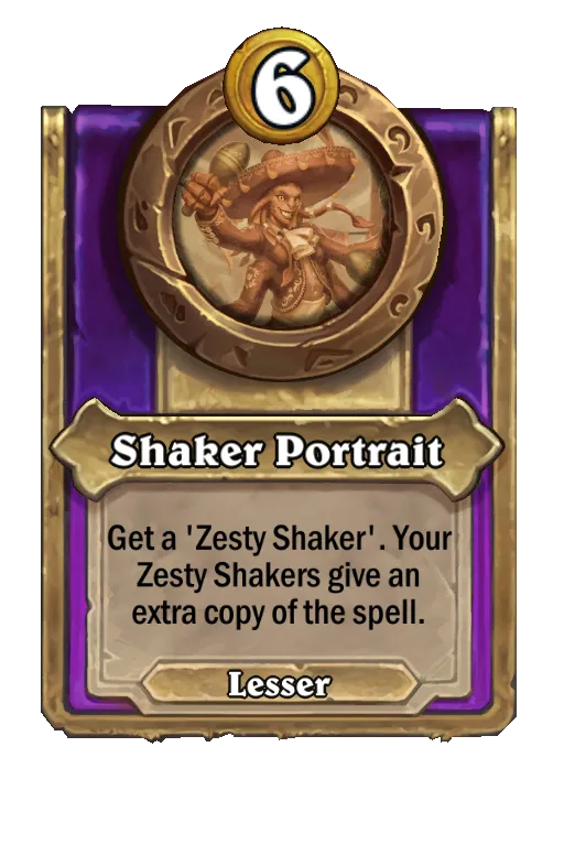 Shaker Portrait: Get a ‘Zesty Shaker'. Your Zesty Shakers give an extra copy of the spell.