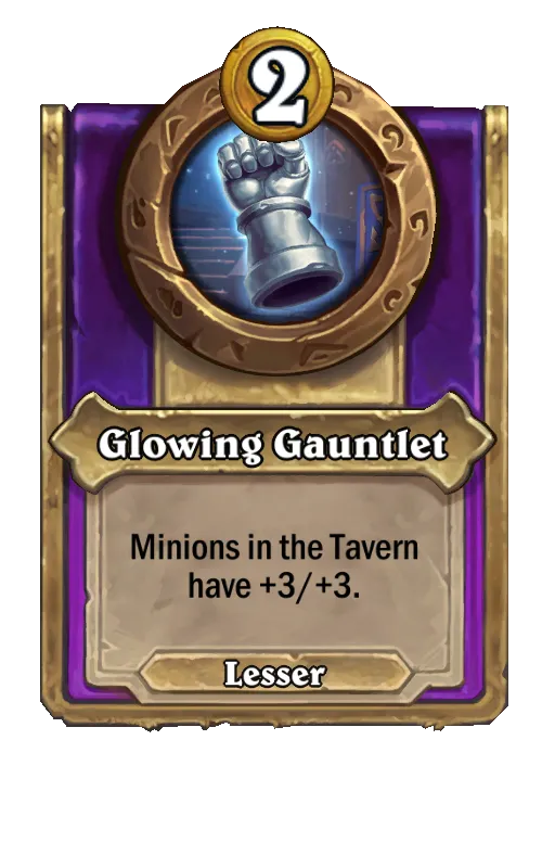 Glowing Gauntlet: Minions in the Tavern have +3/+3.