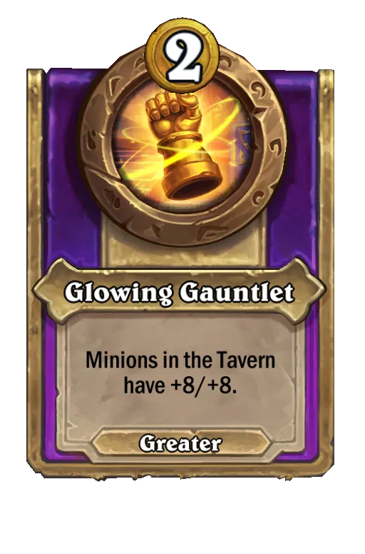 Glowing Gauntlet: Minions in the Tavern have +8/+8.