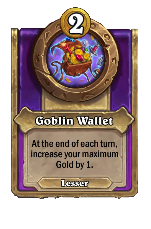 Goblin Wallet: At the end of each turn, increase your Maximum Gold by 1.