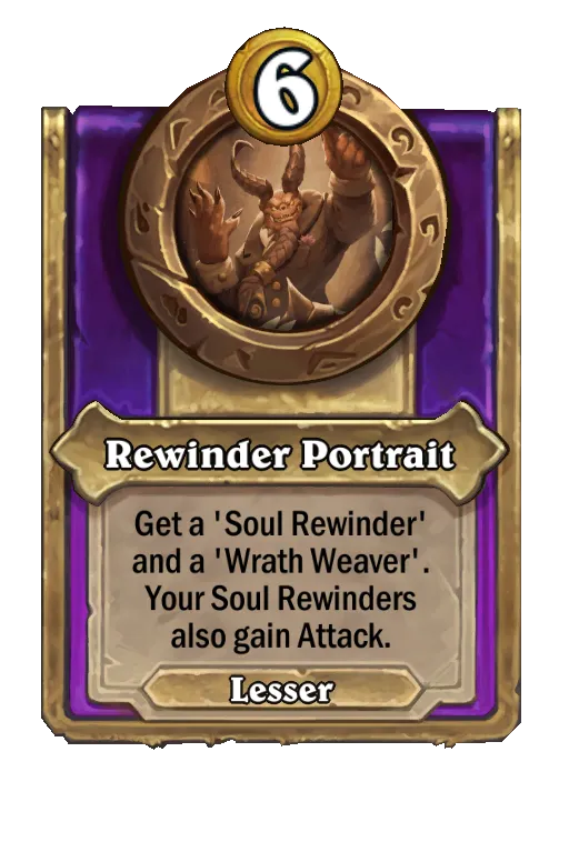 Rewinder Portrait: Get a 'Soul Rewinder' and a 'Wrath Weaver'. Your Soul Rewinders also gain Attack.